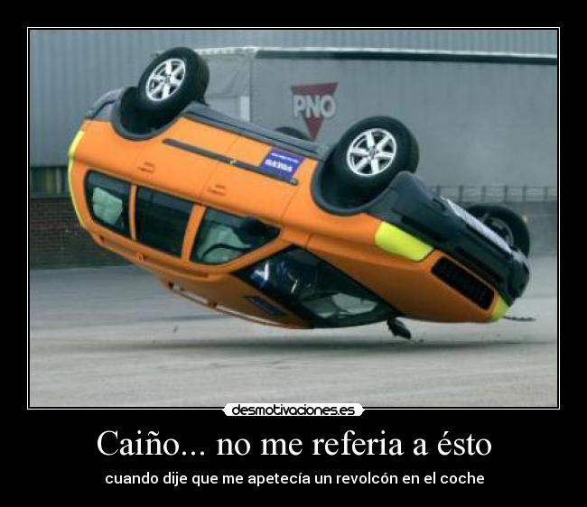 Caiño... no me referia a ésto - cuando dije que me apetecía un revolcón en el coche