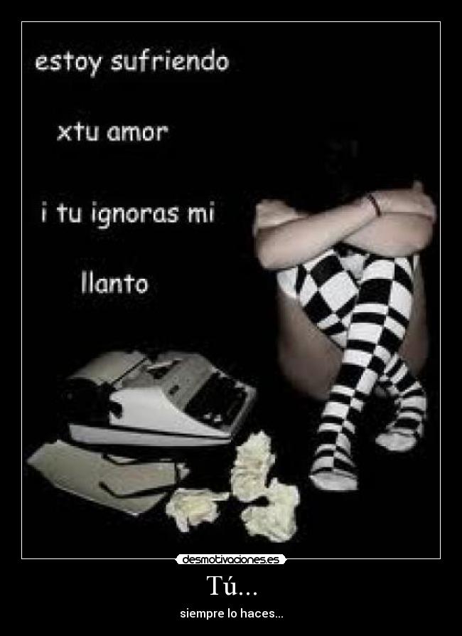 Tú... - siempre lo haces...