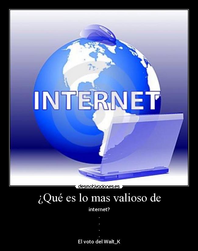 ¿Qué es lo mas valioso de - internet?
.
.
.
.
El voto del Walt_K