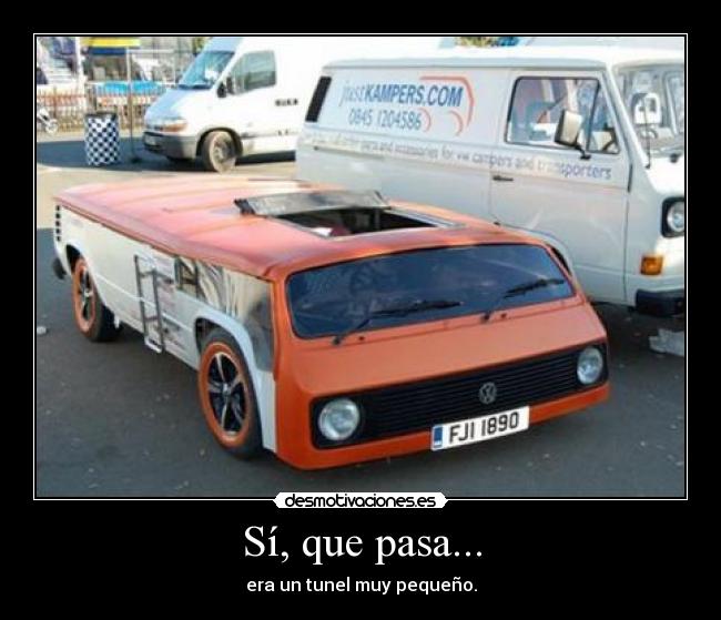Sí, que pasa... - era un tunel muy pequeño.