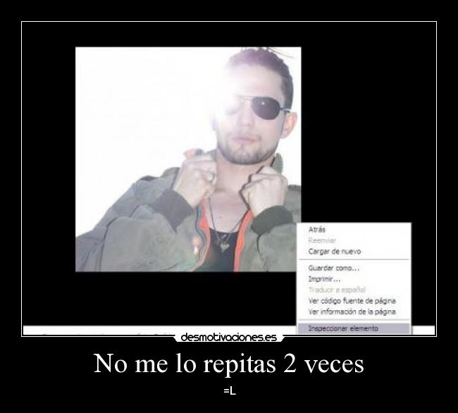 No me lo repitas 2 veces - =L