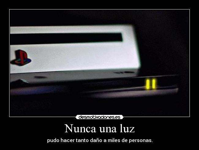 Nunca una luz - pudo hacer tanto daño a miles de personas.