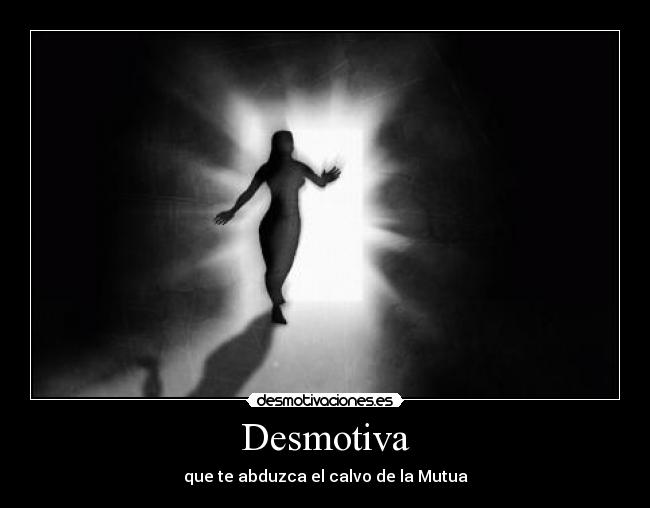 Desmotiva - que te abduzca el calvo de la Mutua