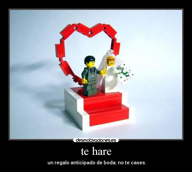 te hare - un regalo anticipado de boda: no te cases.