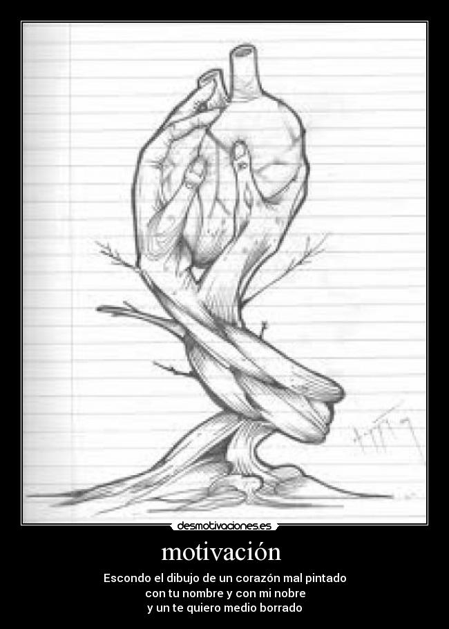 motivación  - Escondo el dibujo de un corazón mal pintado
con tu nombre y con mi nobre
y un te quiero medio borrado