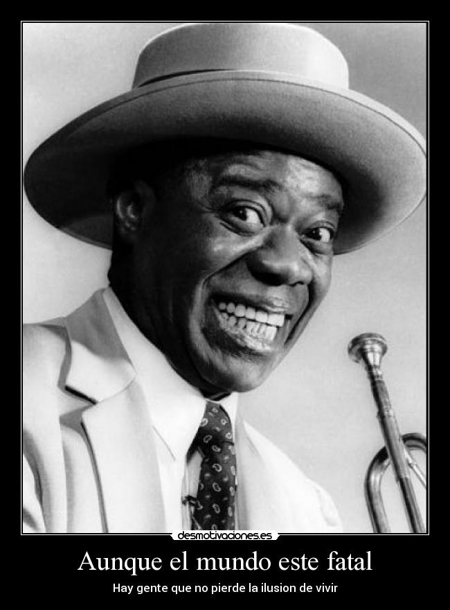 Aunque el mundo este fatal - Hay gente que no pierde la ilusion de vivir