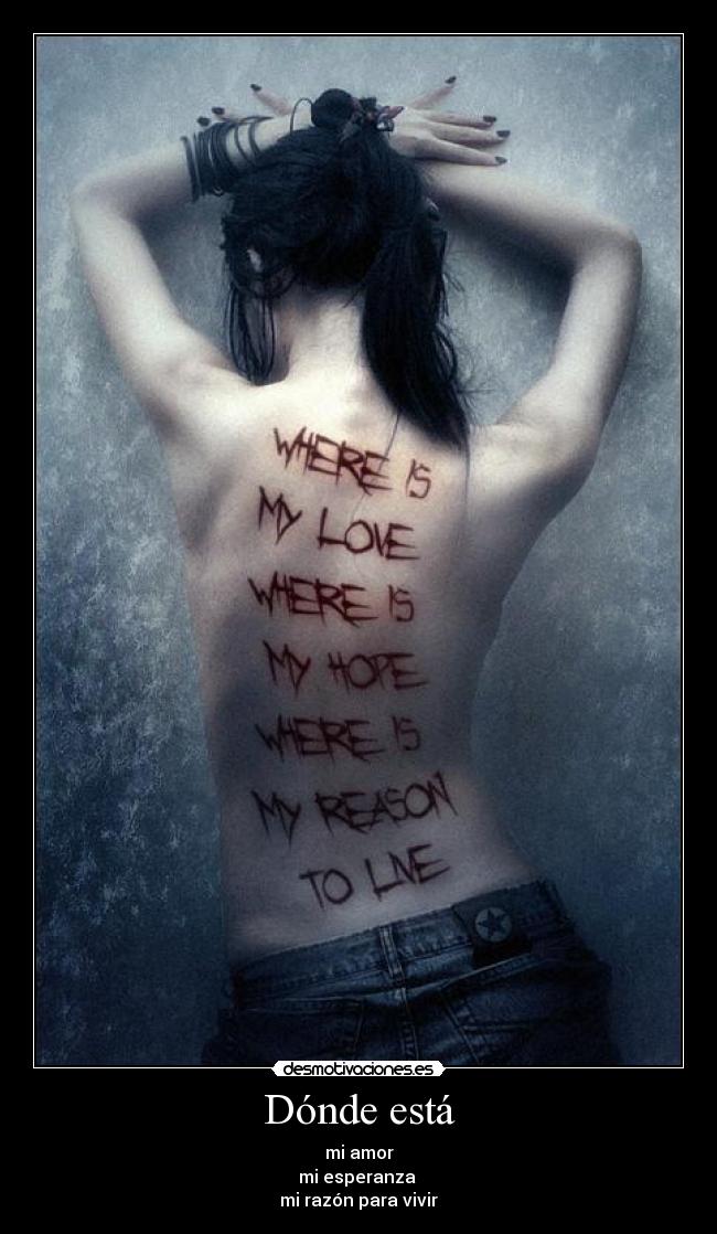 Dónde está - mi amor
mi esperanza 
mi razón para vivir