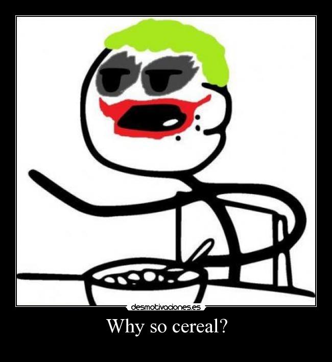 Why so cereal? - 
