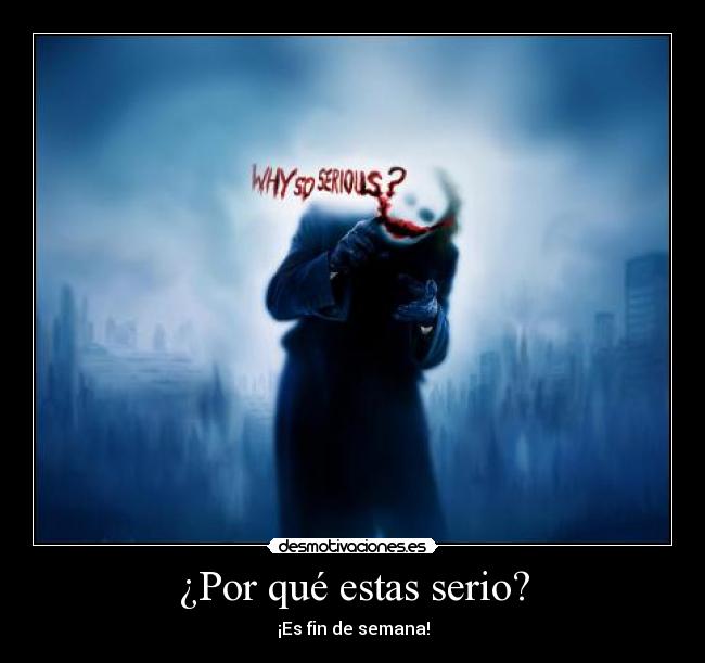 ¿Por qué estas serio? - ¡Es fin de semana!