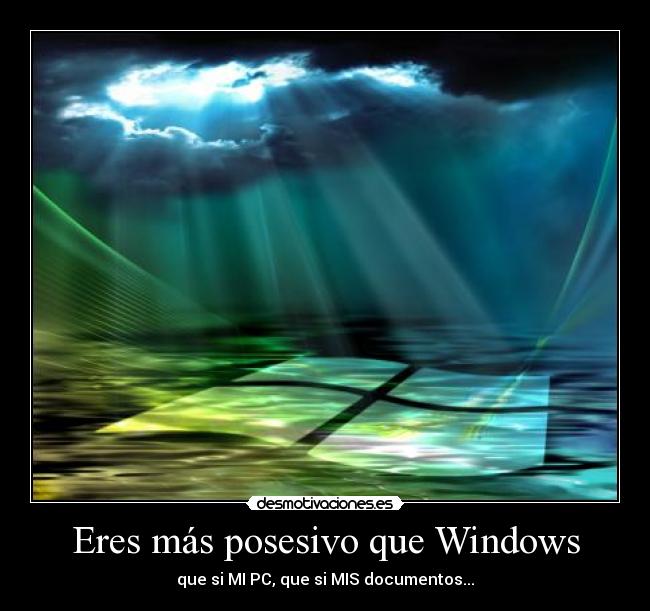 Eres más posesivo que Windows -