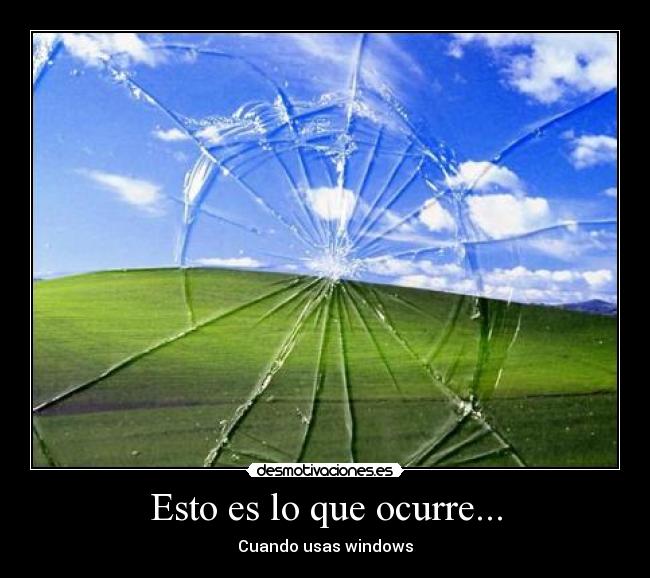 Esto es lo que ocurre... - Cuando usas windows