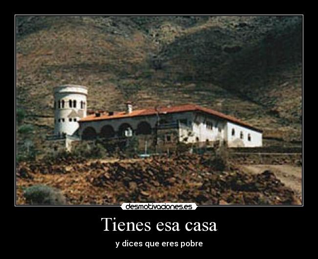 Tienes esa casa -