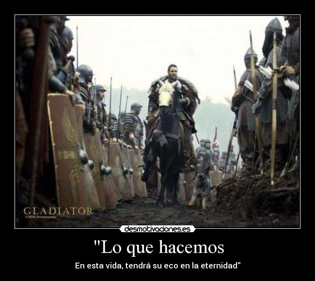 Lo que hacemos - En esta vida, tendrá su eco en la eternidad
