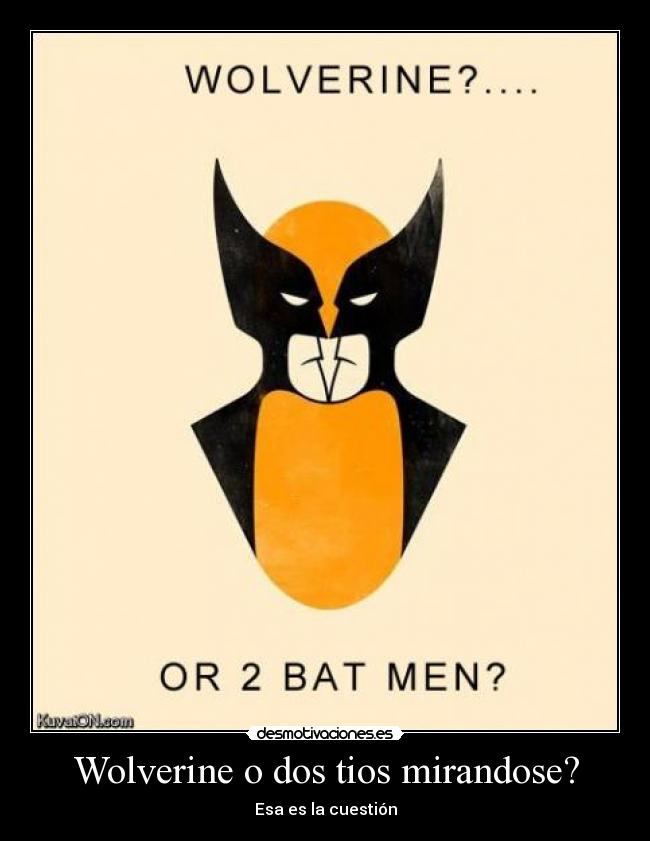 Wolverine o dos tios mirandose? - Esa es la cuestión
