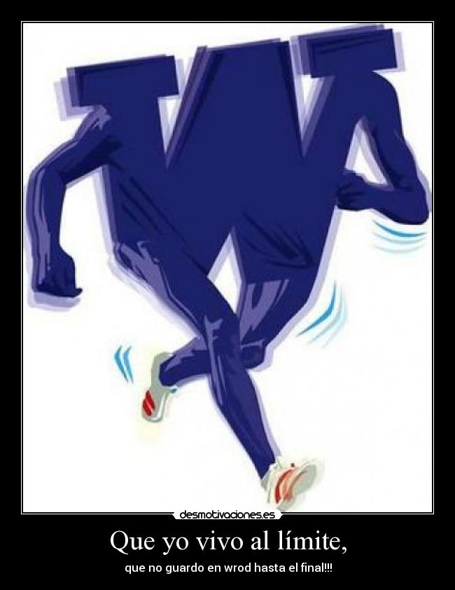 Que yo vivo al límite, -