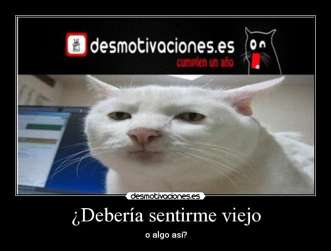 ¿Debería sentirme viejo -