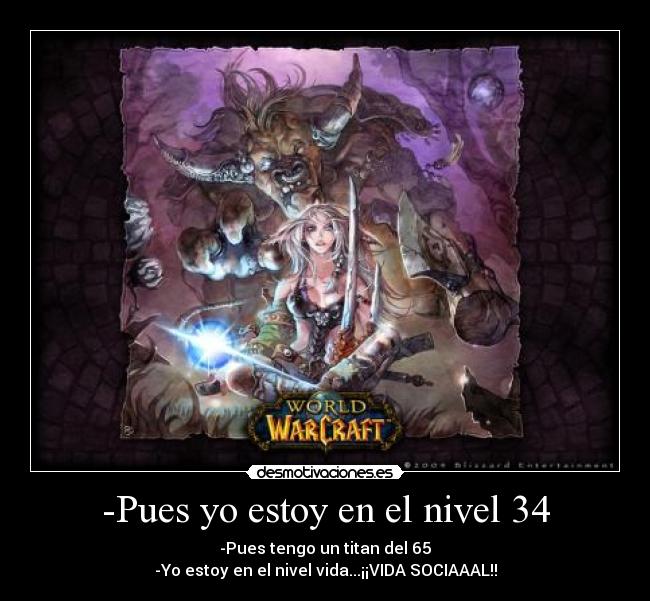 -Pues yo estoy en el nivel 34 -