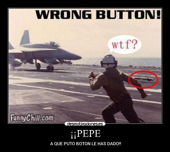 ¡¡PEPE -  A QUE PUTO BOTON LE HAS DADO!!