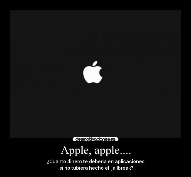 Apple, apple.... - ¿Cuánto dinero te debería en aplicaciones
si no tubiera hecho el jailbreak?