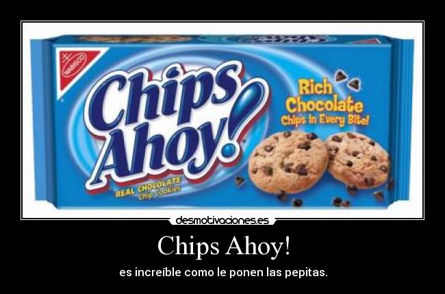 Chips Ahoy! - es increíble como le ponen las pepitas.