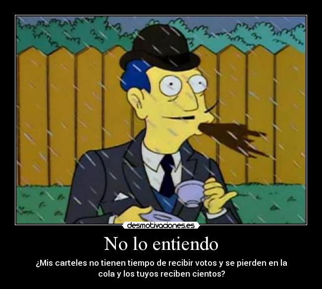 No lo entiendo - ¿Mis carteles no tienen tiempo de recibir votos y se pierden en la
cola y los tuyos reciben cientos?