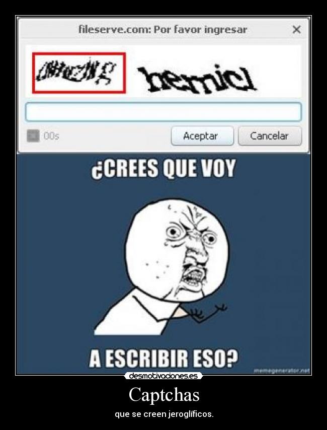 Captchas - que se creen jeroglíficos.