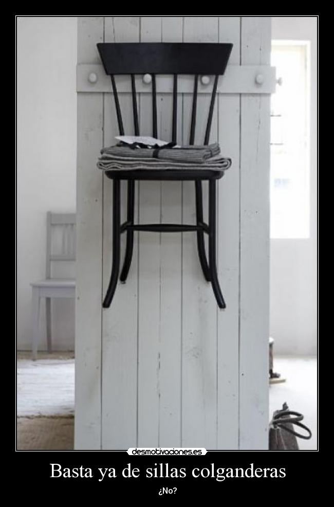 Basta ya de sillas colganderas -