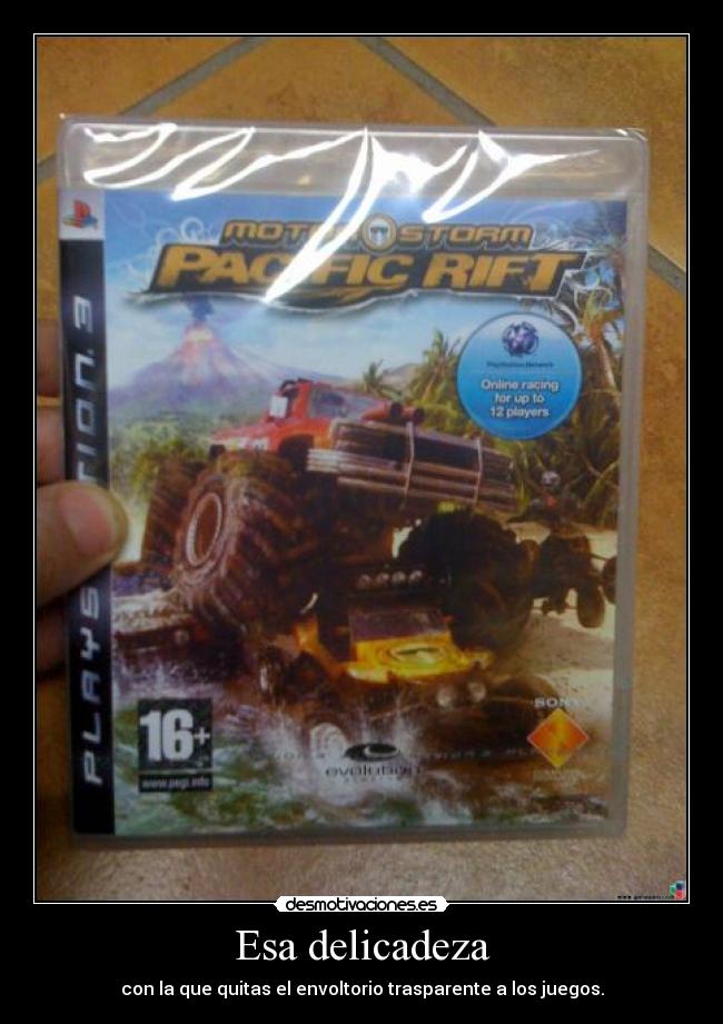 Esa delicadeza - con la que quitas el envoltorio trasparente a los juegos.