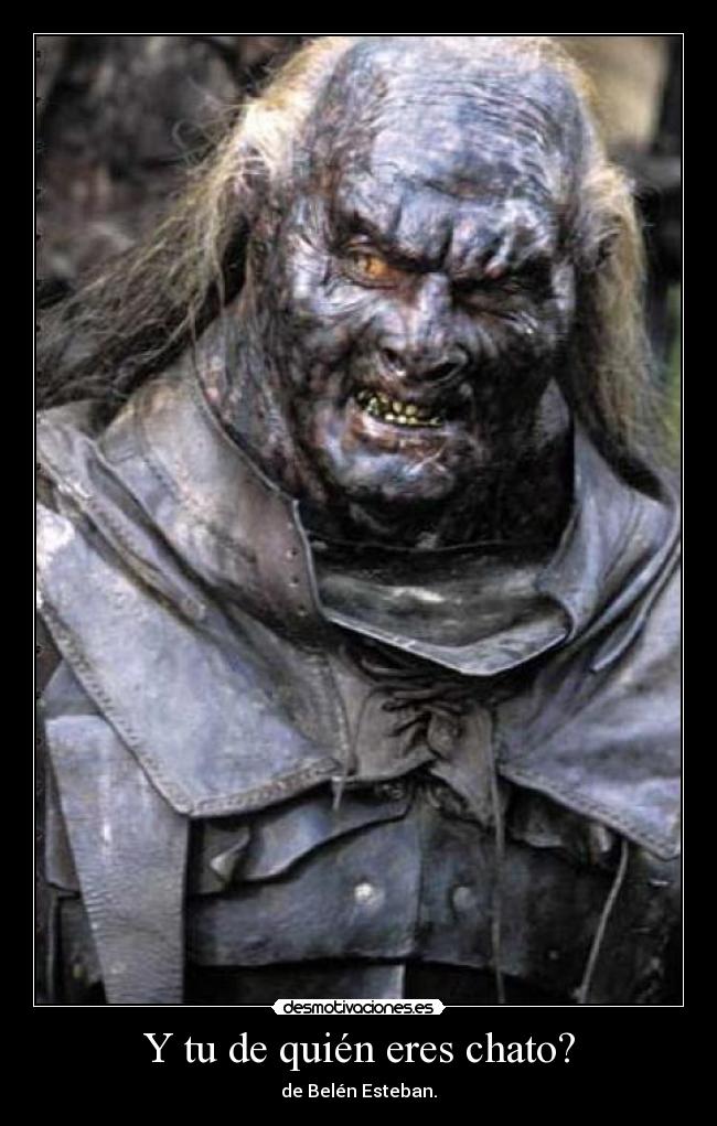 Y tu de quién eres chato? - de Belén Esteban.