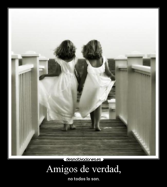 Amigos de verdad, - no todos lo son.