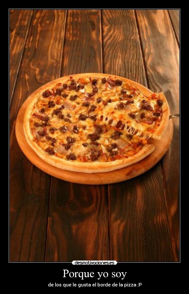 Porque yo soy - de los que le gusta el borde de la pizza :P