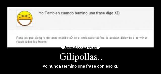 Gilipollas.. - yo nunca termino una frase con eso xD