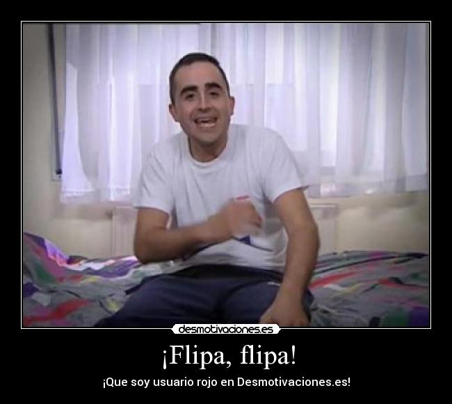 ¡Flipa, flipa! - ¡Que soy usuario rojo en Desmotivaciones.es!