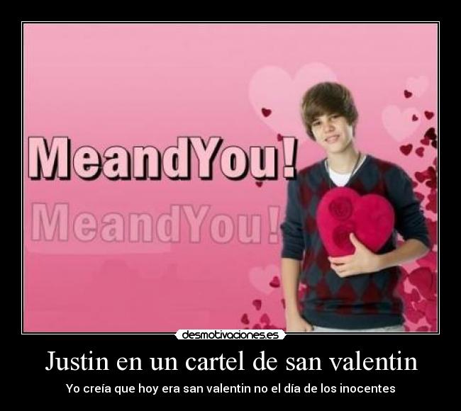 Justin en un cartel de san valentin - Yo creía que hoy era san valentin no el día de los inocentes