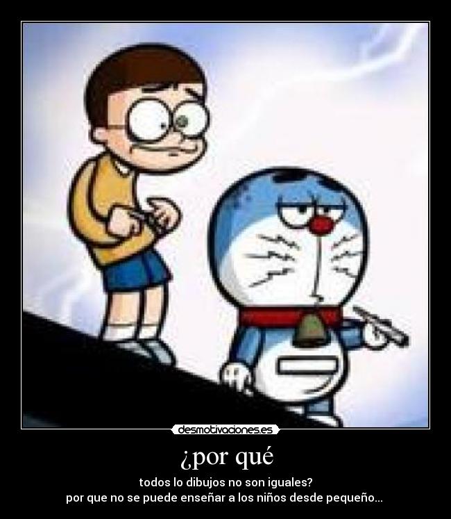 ¿por qué - todos lo dibujos no son iguales?
por que no se puede enseñar a los niños desde pequeño...