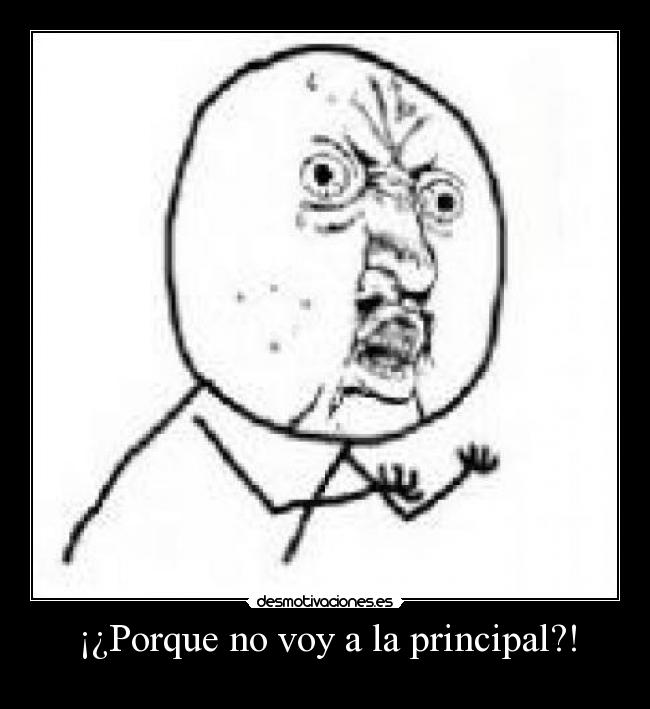 ¡¿Porque no voy a la principal?! - 