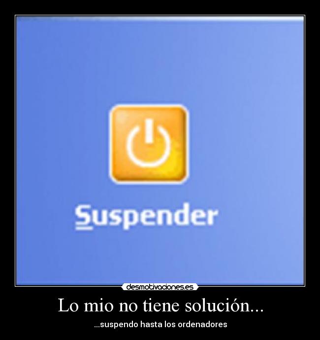 Lo mio no tiene solución... - ...suspendo hasta los ordenadores
