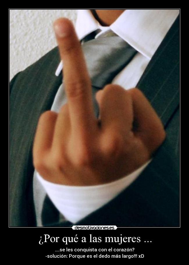 ¿Por qué a las mujeres ... - ....se les conquista con el corazón?
-solución: Porque es el dedo más largo!!! xD