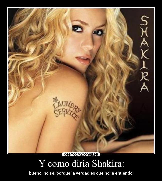 Y como diría Shakira: -