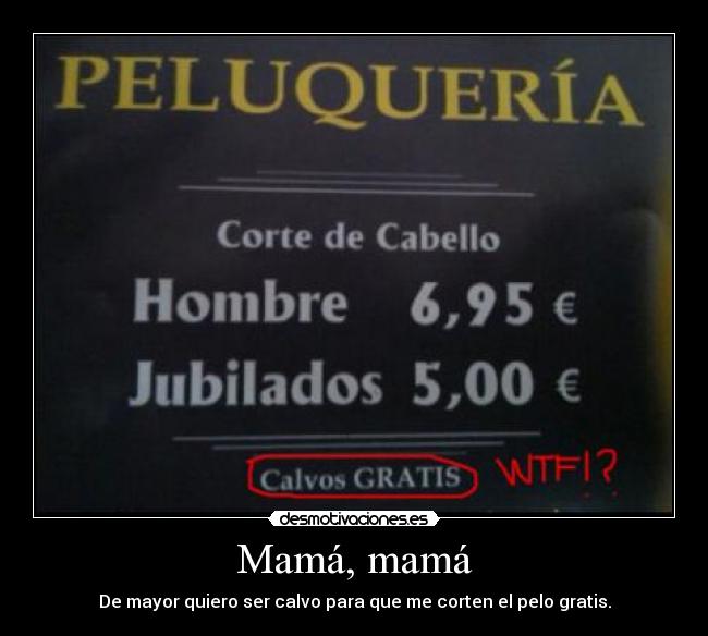 Mamá, mamá - De mayor quiero ser calvo para que me corten el pelo gratis.