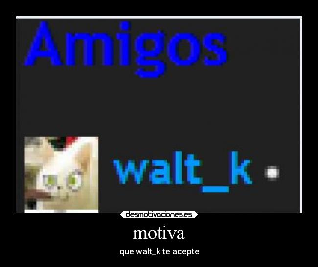 motiva - que walt_k te acepte