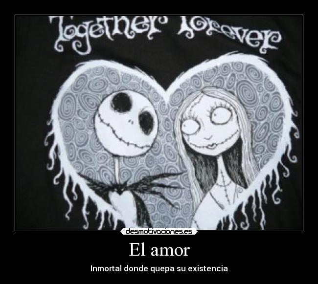 El amor - Inmortal donde quepa su existencia