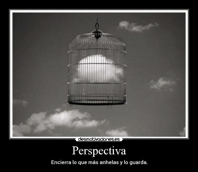 Perspectiva - Encierra lo que más anhelas y lo guarda.