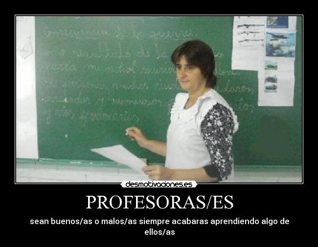 PROFESORAS/ES - sean buenos/as o malos/as siempre acabaras aprendiendo algo de ellos/as