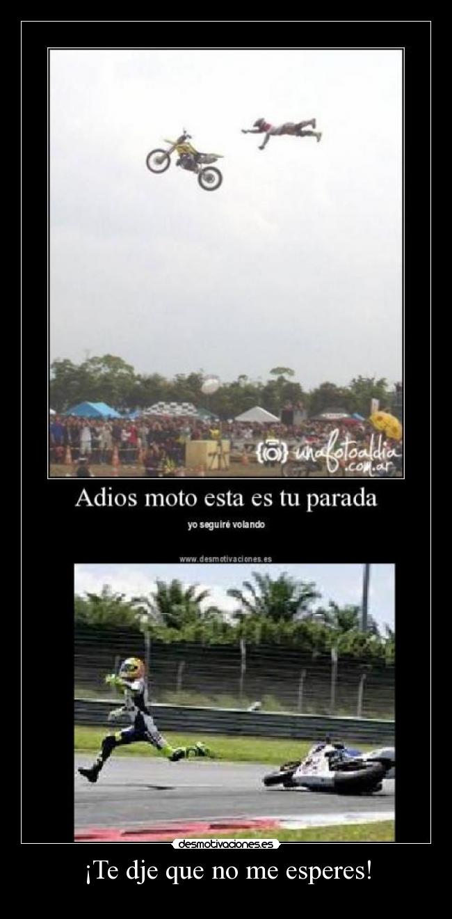 ¡Te dje que no me esperes! -