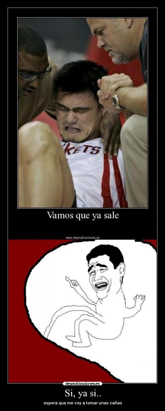 Si, ya si.. - espera que me voy a tomar unas cañas