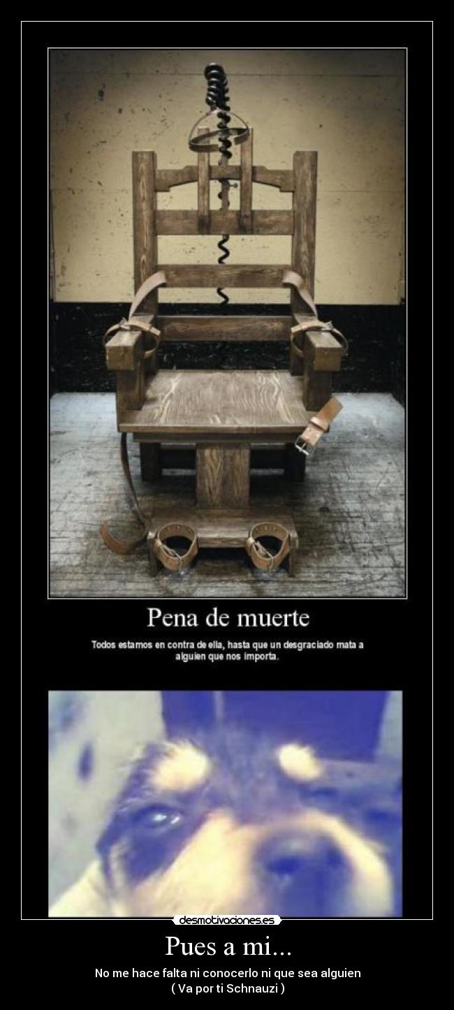 Pues a mi... - No me hace falta ni conocerlo ni que sea alguien
( Va por ti Schnauzi )