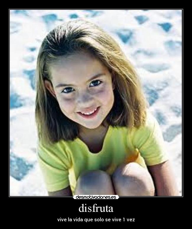 disfruta - vive la vida que solo se vive 1 vez