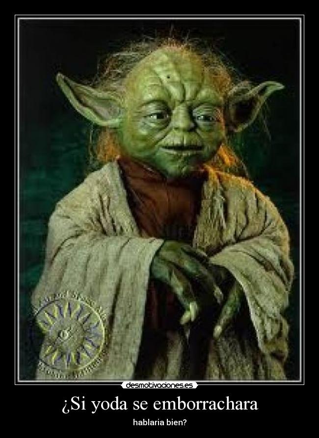 ¿Si yoda se emborrachara -