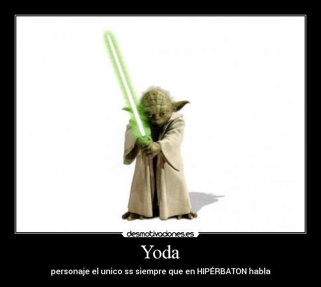 Yoda - personaje el unico ss siempre que en HIPÉRBATON habla